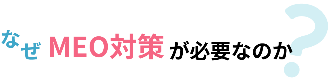 なぜ MEO対策 が必要なのか？