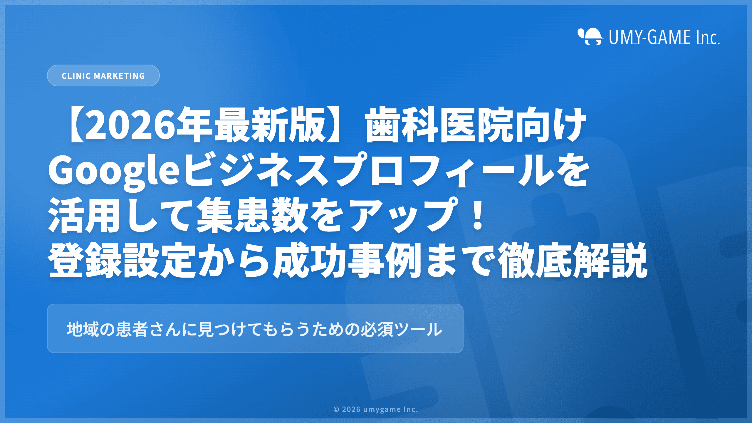 歯科医院向け|Googleビジネスプロフィールを活用して集患数をアップ!登録・設定から成功事例まで徹底解説【2026年最新版】